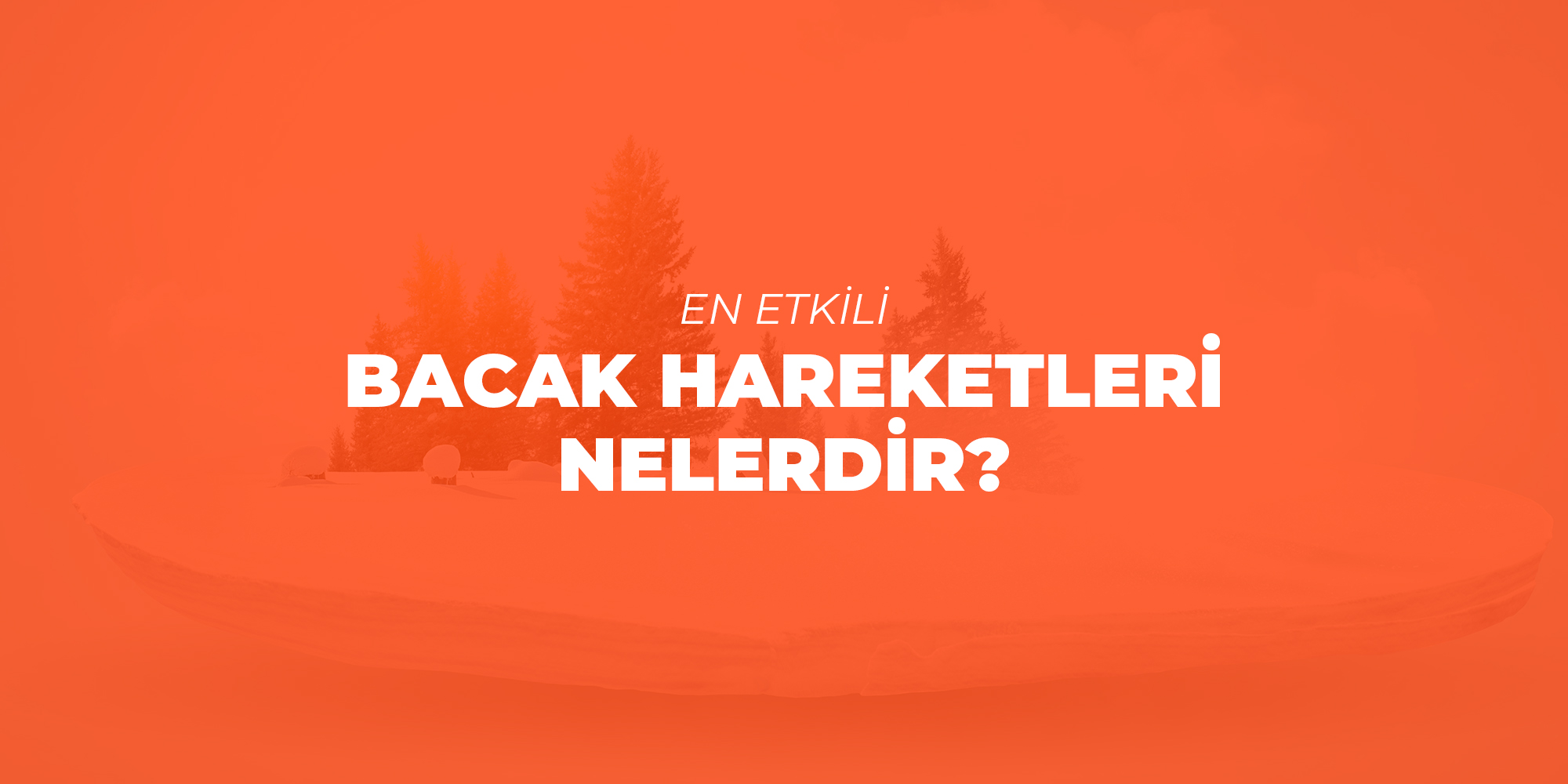 En Etkili Bacak Hareketleri Nelerdir?