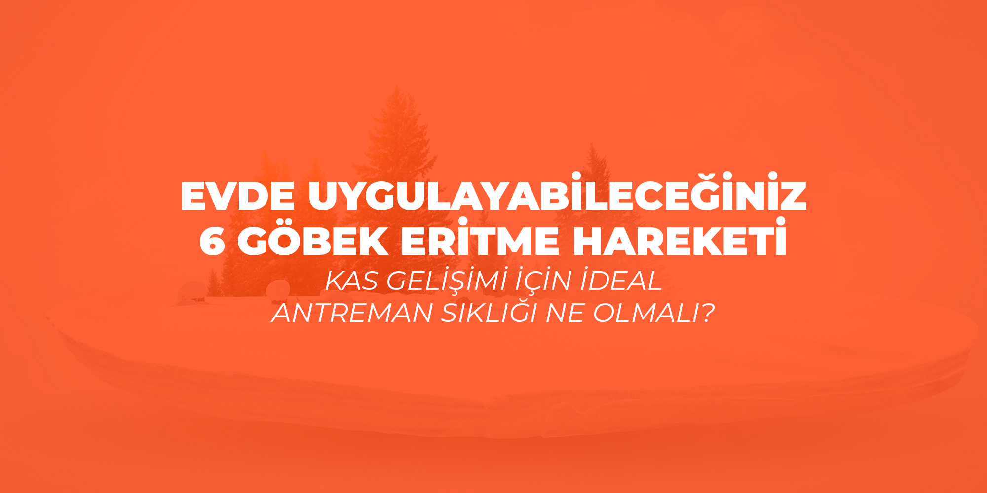 Evde Uygulayabileceğiniz 6 Göbek Eritme Hareketi