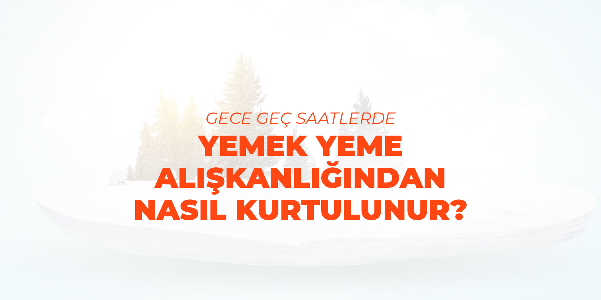 Gece Geç Saatlerde Yeme Alışkanlığından Nasıl Kurtulunur?